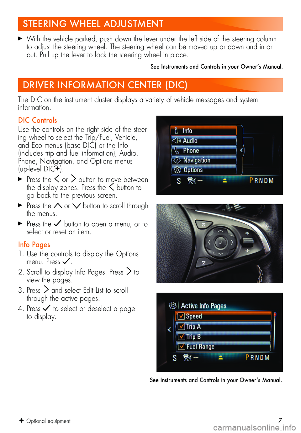 BUICK REGAL SPORTBACK 2018  Get To Know Guide 7
The DIC on the instrument cluster displays a variety of vehicle messages and system  information. 
DIC Controls
Use the controls on the right side of the steer-ing wheel to select the Trip/Fuel, Veh