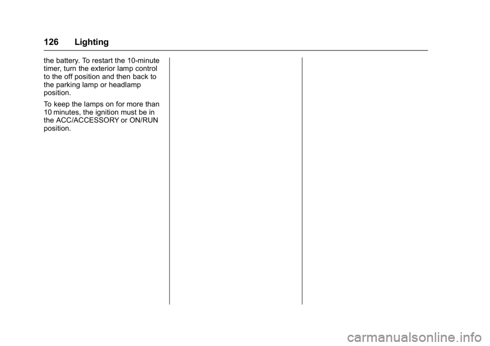 BUICK CASCADA 2017 User Guide Buick Cascada Owner Manual (GMNA-Localizing-U.S.-9967834) - 2017 - crc -
7/18/16
126 Lighting
the battery. To restart the 10-minute
timer, turn the exterior lamp control
to the off position and then b BUICK CASCADA 2017 User Guide Buick Cascada Owner Manual (GMNA-Localizing-U.S.-9967834) - 2017 - crc -
7/18/16
126 Lighting
the battery. To restart the 10-minute
timer, turn the exterior lamp control
to the off position and then b