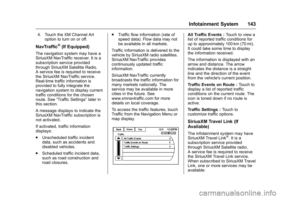 BUICK CASCADA 2017 User Guide Buick Cascada Owner Manual (GMNA-Localizing-U.S.-9967834) - 2017 - crc -
7/18/16
Infotainment System 143
4. Touch the XM Channel Artoption to turn on or off.
NavTraffic®(If Equipped)
The navigation s BUICK CASCADA 2017 User Guide Buick Cascada Owner Manual (GMNA-Localizing-U.S.-9967834) - 2017 - crc -
7/18/16
Infotainment System 143
4. Touch the XM Channel Artoption to turn on or off.
NavTraffic®(If Equipped)
The navigation s