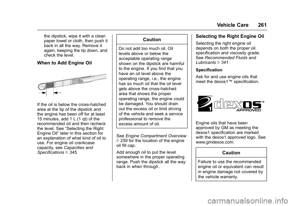 BUICK CASCADA 2017 User Guide Buick Cascada Owner Manual (GMNA-Localizing-U.S.-9967834) - 2017 - crc -
7/18/16
Vehicle Care 261
the dipstick, wipe it with a clean
paper towel or cloth, then push it
back in all the way. Remove it
a
