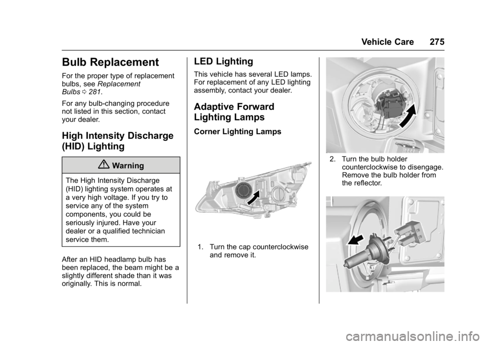 BUICK CASCADA 2017  Owners Manual Buick Cascada Owner Manual (GMNA-Localizing-U.S.-9967834) - 2017 - crc -
7/18/16
Vehicle Care 275
Bulb Replacement
For the proper type of replacement
bulbs, seeReplacement
Bulbs 0281.
For any bulb-cha