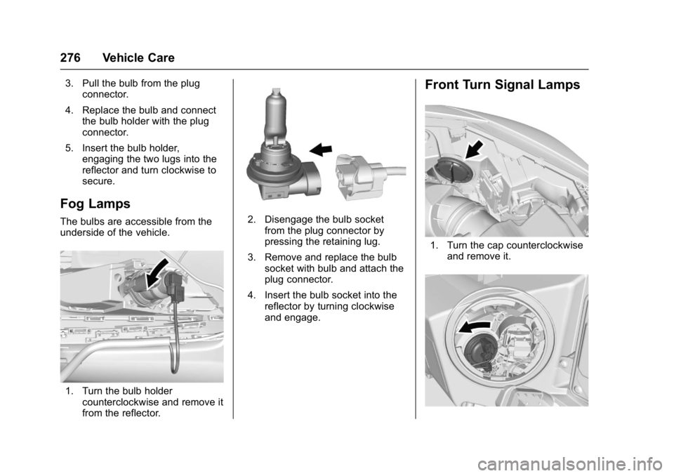 BUICK CASCADA 2017 User Guide Buick Cascada Owner Manual (GMNA-Localizing-U.S.-9967834) - 2017 - crc -
7/18/16
276 Vehicle Care
3. Pull the bulb from the plugconnector.
4. Replace the bulb and connect the bulb holder with the plug BUICK CASCADA 2017 User Guide Buick Cascada Owner Manual (GMNA-Localizing-U.S.-9967834) - 2017 - crc -
7/18/16
276 Vehicle Care
3. Pull the bulb from the plugconnector.
4. Replace the bulb and connect the bulb holder with the plug