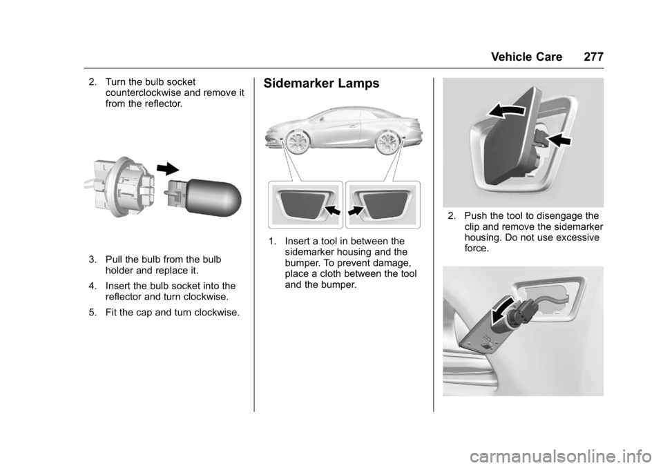 BUICK CASCADA 2017 User Guide Buick Cascada Owner Manual (GMNA-Localizing-U.S.-9967834) - 2017 - crc -
7/18/16
Vehicle Care 277
2. Turn the bulb socketcounterclockwise and remove it
from the reflector.
3. Pull the bulb from the bu BUICK CASCADA 2017 User Guide Buick Cascada Owner Manual (GMNA-Localizing-U.S.-9967834) - 2017 - crc -
7/18/16
Vehicle Care 277
2. Turn the bulb socketcounterclockwise and remove it
from the reflector.
3. Pull the bulb from the bu