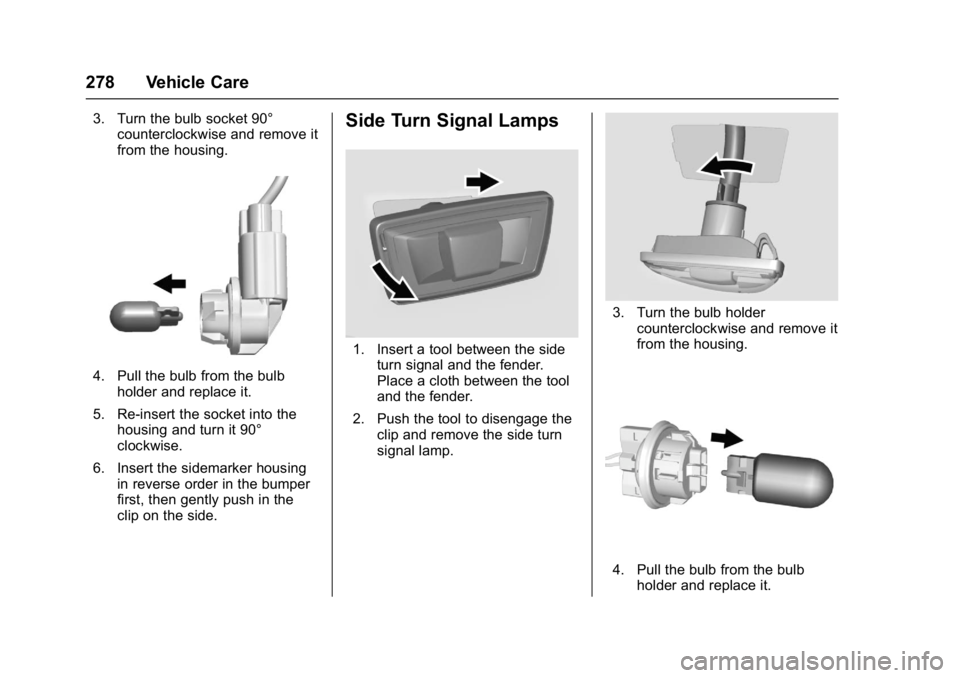 BUICK CASCADA 2017 User Guide Buick Cascada Owner Manual (GMNA-Localizing-U.S.-9967834) - 2017 - crc -
7/18/16
278 Vehicle Care
3. Turn the bulb socket 90°counterclockwise and remove it
from the housing.
4. Pull the bulb from the BUICK CASCADA 2017 User Guide Buick Cascada Owner Manual (GMNA-Localizing-U.S.-9967834) - 2017 - crc -
7/18/16
278 Vehicle Care
3. Turn the bulb socket 90°counterclockwise and remove it
from the housing.
4. Pull the bulb from the