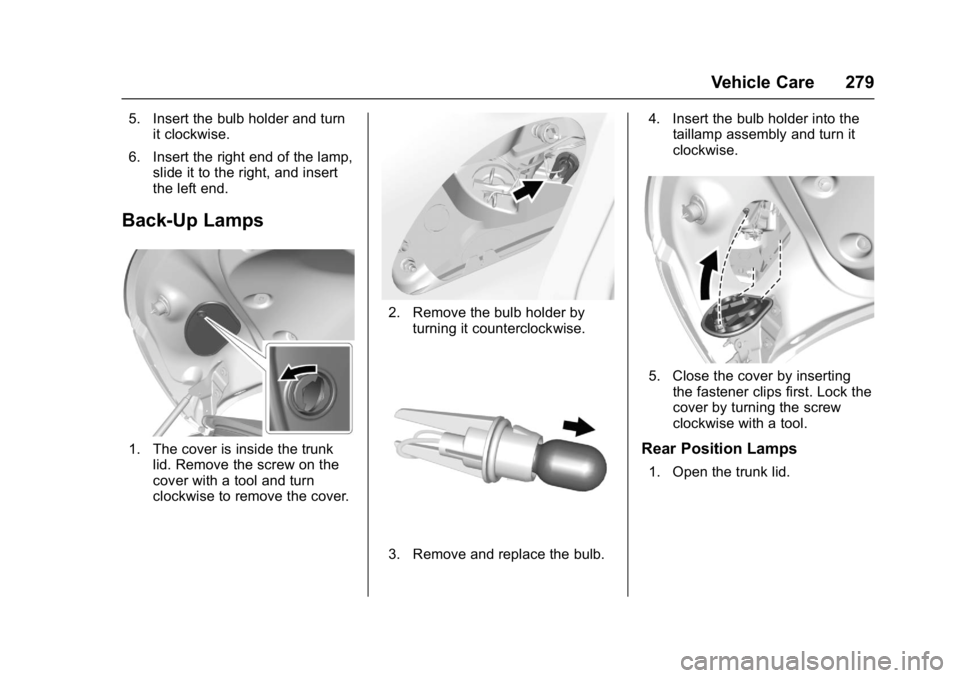 BUICK CASCADA 2017 User Guide Buick Cascada Owner Manual (GMNA-Localizing-U.S.-9967834) - 2017 - crc -
7/18/16
Vehicle Care 279
5. Insert the bulb holder and turnit clockwise.
6. Insert the right end of the lamp, slide it to the r BUICK CASCADA 2017 User Guide Buick Cascada Owner Manual (GMNA-Localizing-U.S.-9967834) - 2017 - crc -
7/18/16
Vehicle Care 279
5. Insert the bulb holder and turnit clockwise.
6. Insert the right end of the lamp, slide it to the r