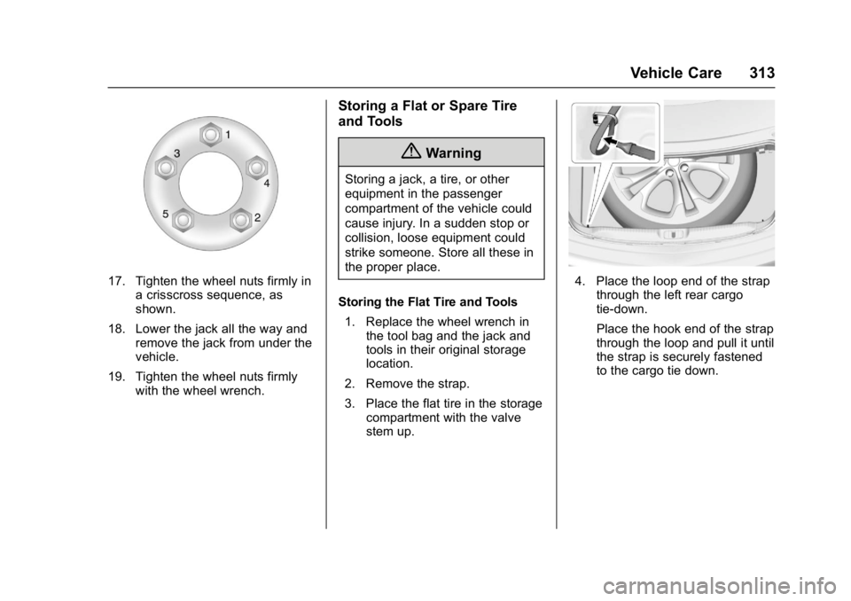 BUICK CASCADA 2017 User Guide Buick Cascada Owner Manual (GMNA-Localizing-U.S.-9967834) - 2017 - crc -
7/18/16
Vehicle Care 313
17. Tighten the wheel nuts firmly ina crisscross sequence, as
shown.
18. Lower the jack all the way an
