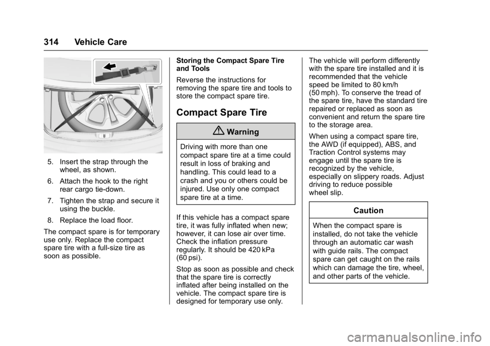 BUICK CASCADA 2017 User Guide Buick Cascada Owner Manual (GMNA-Localizing-U.S.-9967834) - 2017 - crc -
7/18/16
314 Vehicle Care
5. Insert the strap through thewheel, as shown.
6. Attach the hook to the right rear cargo tie-down.
7