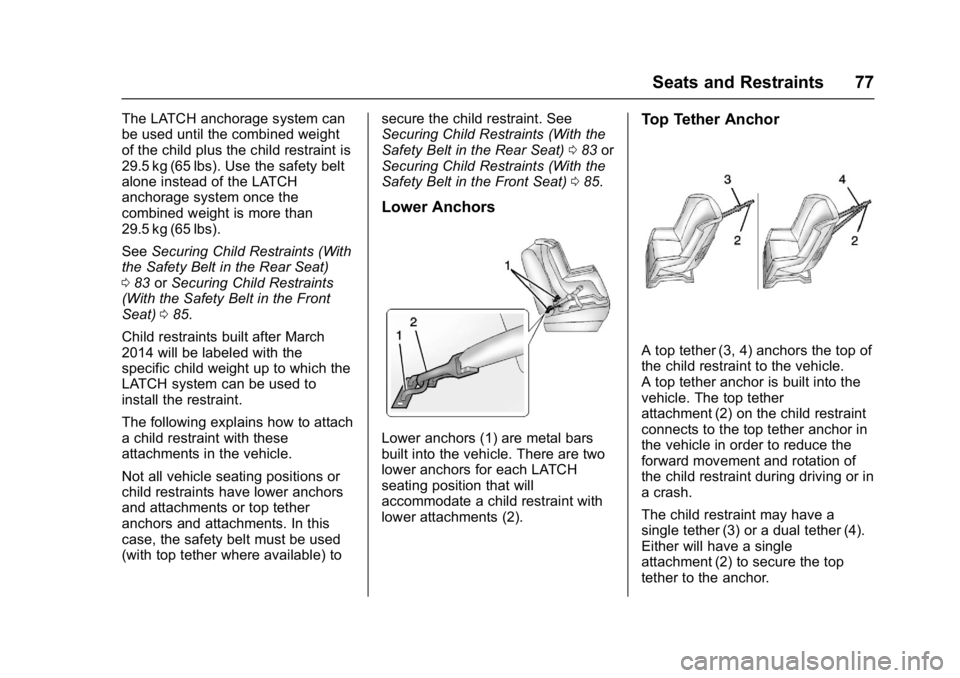 BUICK CASCADA 2017 Owners Manual Buick Cascada Owner Manual (GMNA-Localizing-U.S.-9967834) - 2017 - crc -
7/18/16
Seats and Restraints 77
The LATCH anchorage system can
be used until the combined weight
of the child plus the child re BUICK CASCADA 2017 Owners Manual Buick Cascada Owner Manual (GMNA-Localizing-U.S.-9967834) - 2017 - crc -
7/18/16
Seats and Restraints 77
The LATCH anchorage system can
be used until the combined weight
of the child plus the child re