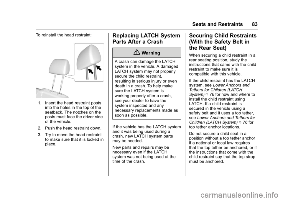 BUICK CASCADA 2017 Service Manual Buick Cascada Owner Manual (GMNA-Localizing-U.S.-9967834) - 2017 - crc -
7/18/16
Seats and Restraints 83
To reinstall the head restraint:
1. Insert the head restraint postsinto the holes in the top of