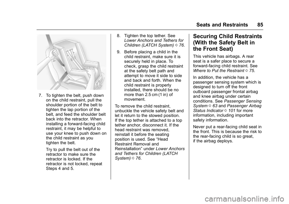 BUICK CASCADA 2017 User Guide Buick Cascada Owner Manual (GMNA-Localizing-U.S.-9967834) - 2017 - crc -
7/18/16
Seats and Restraints 85
7. To tighten the belt, push downon the child restraint, pull the
shoulder portion of the belt BUICK CASCADA 2017 User Guide Buick Cascada Owner Manual (GMNA-Localizing-U.S.-9967834) - 2017 - crc -
7/18/16
Seats and Restraints 85
7. To tighten the belt, push downon the child restraint, pull the
shoulder portion of the belt