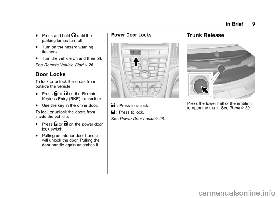 BUICK CASCADA 2017  Owners Manual Buick Cascada Owner Manual (GMNA-Localizing-U.S.-9967834) - 2017 - crc -
7/18/16
In Brief 9
.Press and hold/until the
parking lamps turn off.
. Turn on the hazard warning
flashers.
. Turn the vehicle 