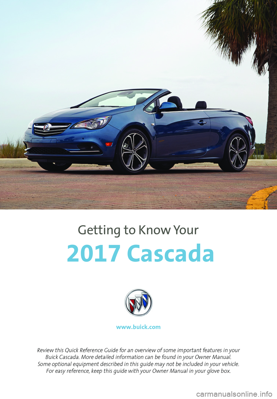 BUICK CASCADA 2017  Get To Know Guide 1
Review this Quick Reference Guide for an overview of some important features in your Buick Cascada. More detailed information can be found in your Owner Manual.  Some optional equipment described in