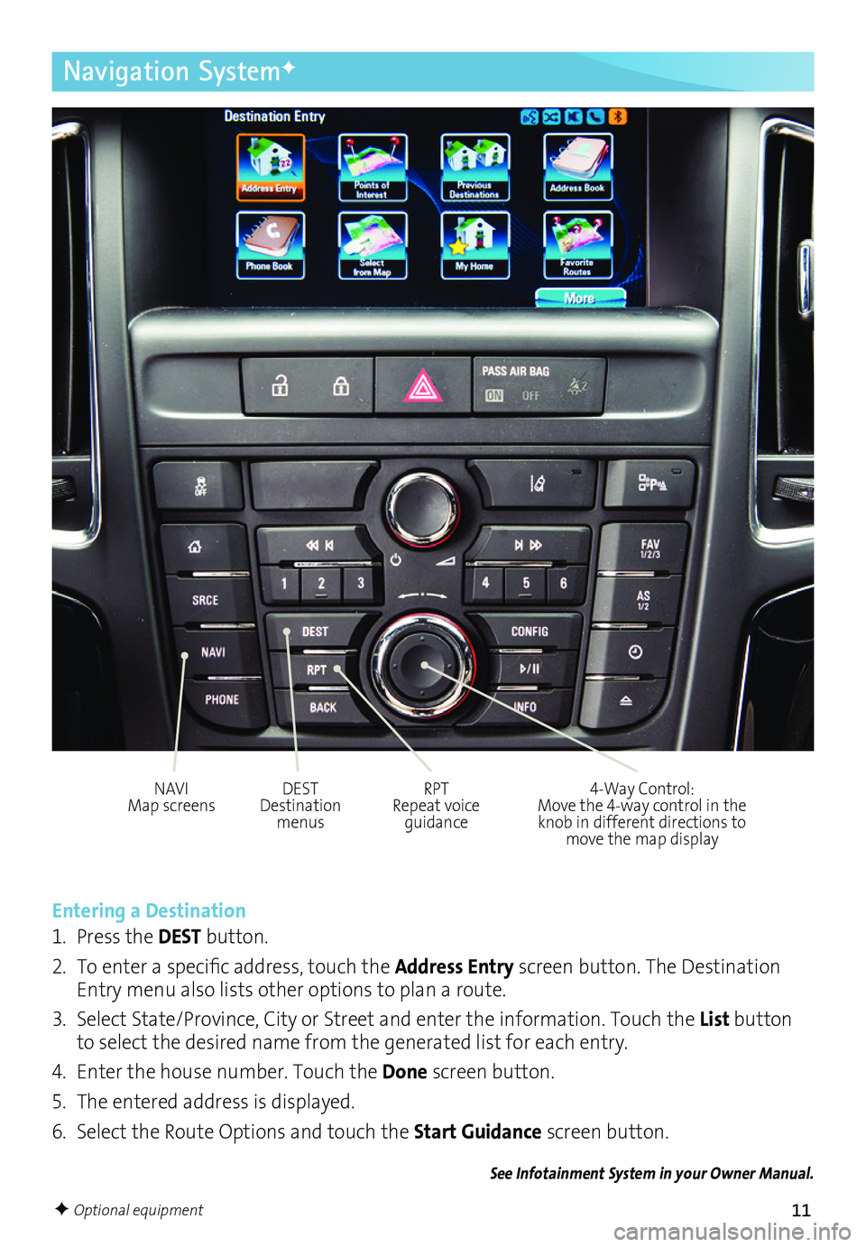BUICK CASCADA 2017 Get To Know Guide 11
Navigation SystemF
Entering a Destination
1. Press the DEST button.
2. To enter a specific address, touch the Address Entry screen button. The Destination Entry menu also lists other options to pla BUICK CASCADA 2017 Get To Know Guide 11
Navigation SystemF
Entering a Destination
1. Press the DEST button.
2. To enter a specific address, touch the Address Entry screen button. The Destination Entry menu also lists other options to pla