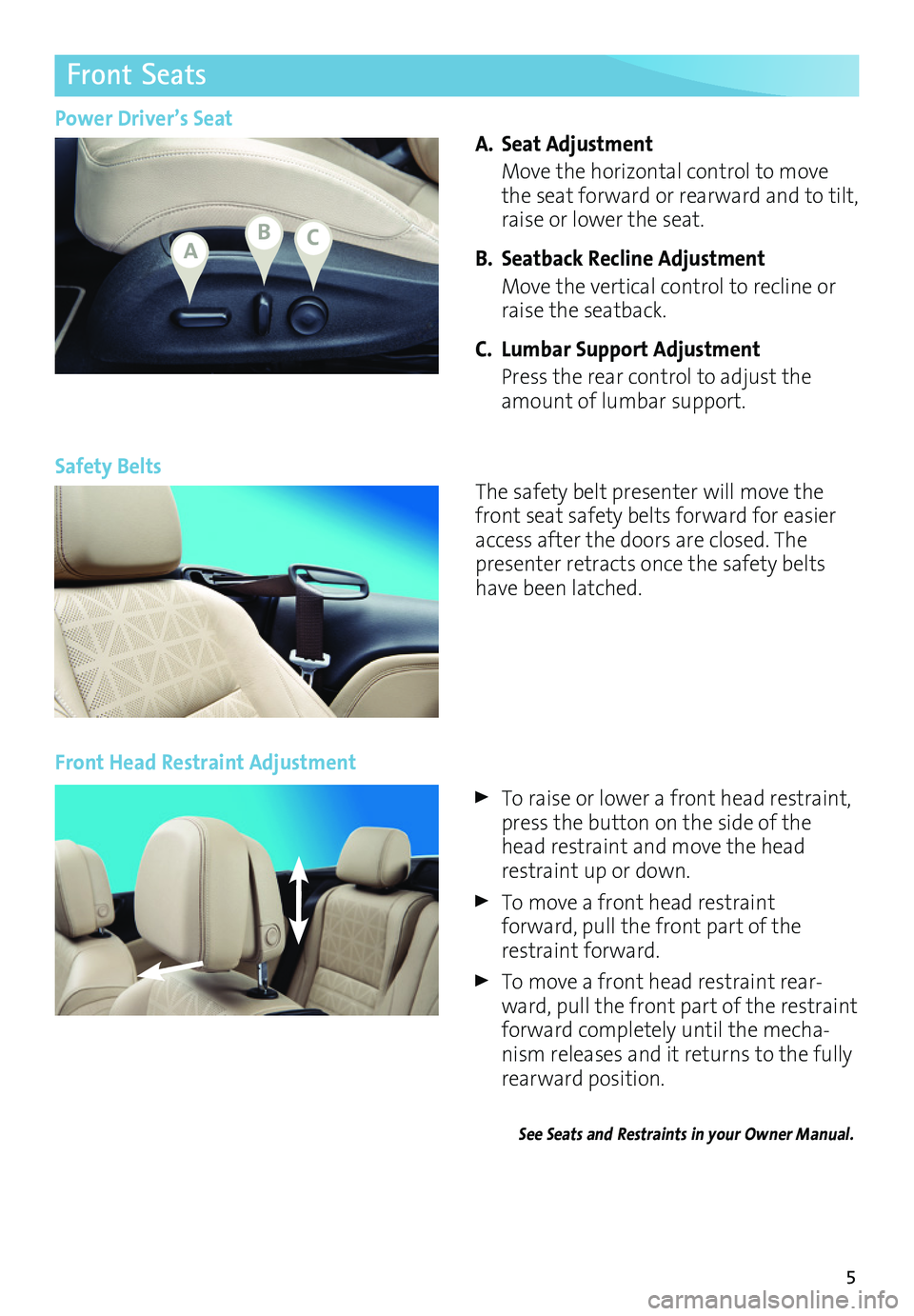 BUICK CASCADA 2017  Get To Know Guide 5
Front Seats
A. Seat Adjustment 
 Move the horizontal control to move the seat forward or rearward and to tilt, raise or lower the seat. 
B. Seatback Recline Adjustment
 Move the vertical control to 