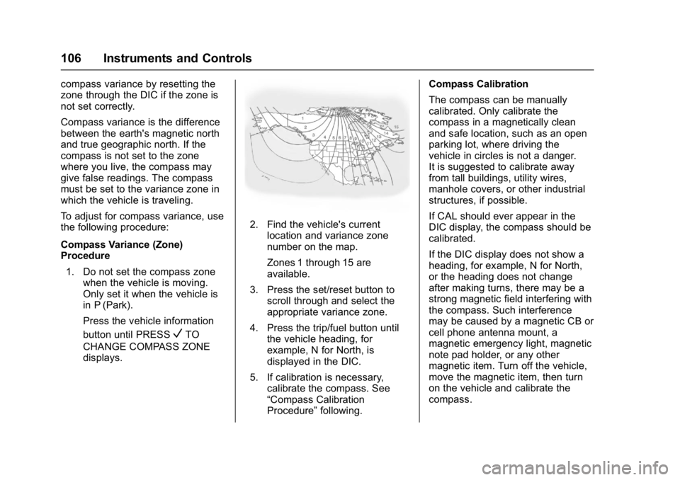 BUICK ENCLAVE 2017  Owners Manual Buick Enclave Owner Manual (GMNA-Localizing-U.S./Canada/Mexico-
9955666) - 2017 - crc - 8/4/16
106 Instruments and Controls
compass variance by resetting the
zone through the DIC if the zone is
not se