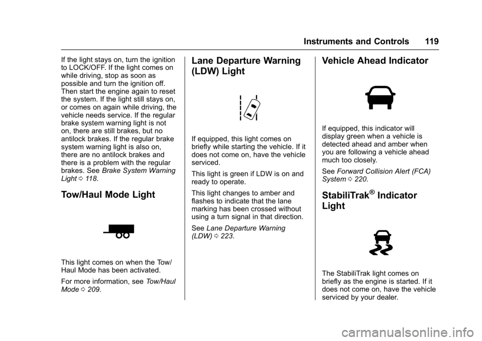 BUICK ENCLAVE 2017  Owners Manual Buick Enclave Owner Manual (GMNA-Localizing-U.S./Canada/Mexico-
9955666) - 2017 - crc - 8/4/16
Instruments and Controls 119
If the light stays on, turn the ignition
to LOCK/OFF. If the light comes on
