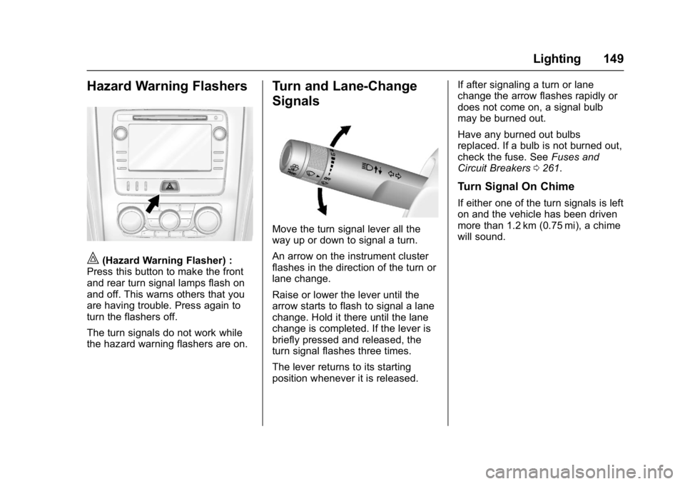 BUICK ENCLAVE 2017  Owners Manual Buick Enclave Owner Manual (GMNA-Localizing-U.S./Canada/Mexico-
9955666) - 2017 - crc - 8/4/16
Lighting 149
Hazard Warning Flashers
|(Hazard Warning Flasher) :
Press this button to make the front
and 