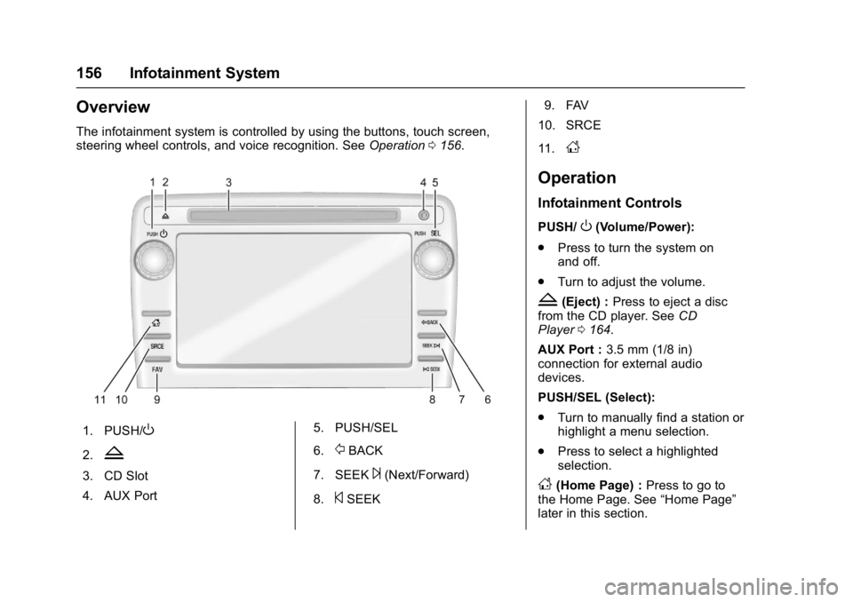 BUICK ENCLAVE 2017 User Guide Buick Enclave Owner Manual (GMNA-Localizing-U.S./Canada/Mexico-
9955666) - 2017 - crc - 8/4/16
156 Infotainment System
Overview
The infotainment system is controlled by using the buttons, touch screen