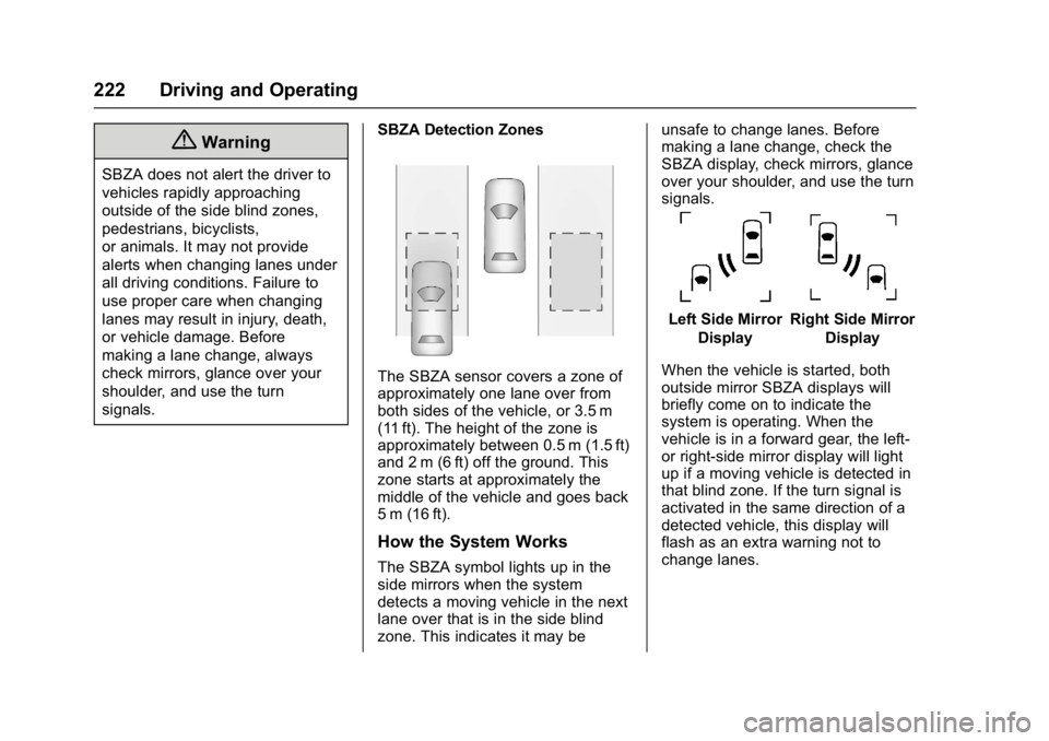 BUICK ENCLAVE 2017  Owners Manual Buick Enclave Owner Manual (GMNA-Localizing-U.S./Canada/Mexico-
9955666) - 2017 - crc - 8/4/16
222 Driving and Operating
{Warning
SBZA does not alert the driver to
vehicles rapidly approaching
outside