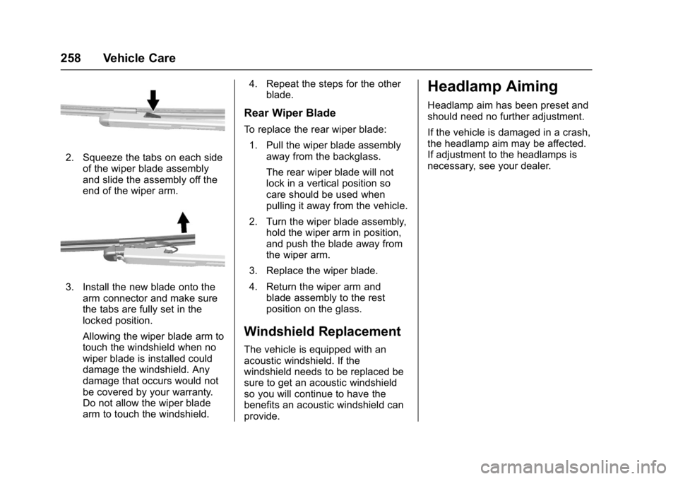 BUICK ENCLAVE 2017 User Guide Buick Enclave Owner Manual (GMNA-Localizing-U.S./Canada/Mexico-
9955666) - 2017 - crc - 8/4/16
258 Vehicle Care
2. Squeeze the tabs on each sideof the wiper blade assembly
and slide the assembly off t
