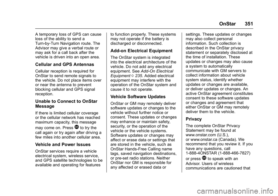BUICK ENCLAVE 2017 Owners Manual Buick Enclave Owner Manual (GMNA-Localizing-U.S./Canada/Mexico-
9955666) - 2017 - crc - 8/4/16
OnStar 351
A temporary loss of GPS can cause
loss of the ability to send a
Turn-by-Turn Navigation route. BUICK ENCLAVE 2017 Owners Manual Buick Enclave Owner Manual (GMNA-Localizing-U.S./Canada/Mexico-
9955666) - 2017 - crc - 8/4/16
OnStar 351
A temporary loss of GPS can cause
loss of the ability to send a
Turn-by-Turn Navigation route.