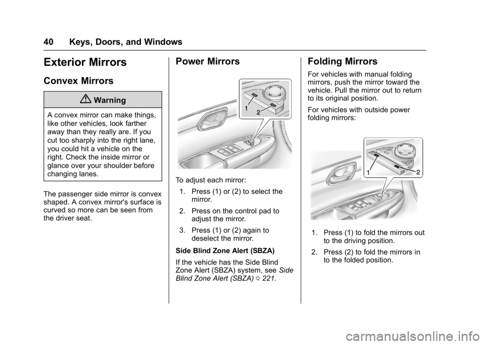 BUICK ENCLAVE 2017  Owners Manual Buick Enclave Owner Manual (GMNA-Localizing-U.S./Canada/Mexico-
9955666) - 2017 - crc - 8/4/16
40 Keys, Doors, and Windows
Exterior Mirrors
Convex Mirrors
{Warning
A convex mirror can make things,
lik