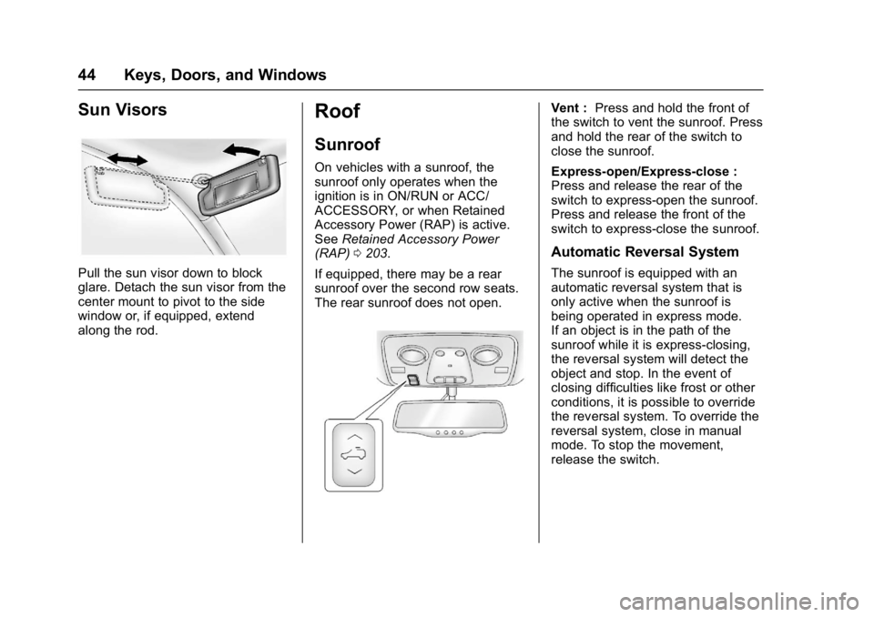 BUICK ENCLAVE 2017 Owners Manual Buick Enclave Owner Manual (GMNA-Localizing-U.S./Canada/Mexico-
9955666) - 2017 - crc - 8/4/16
44 Keys, Doors, and Windows
Sun Visors
Pull the sun visor down to block
glare. Detach the sun visor from BUICK ENCLAVE 2017 Owners Manual Buick Enclave Owner Manual (GMNA-Localizing-U.S./Canada/Mexico-
9955666) - 2017 - crc - 8/4/16
44 Keys, Doors, and Windows
Sun Visors
Pull the sun visor down to block
glare. Detach the sun visor from