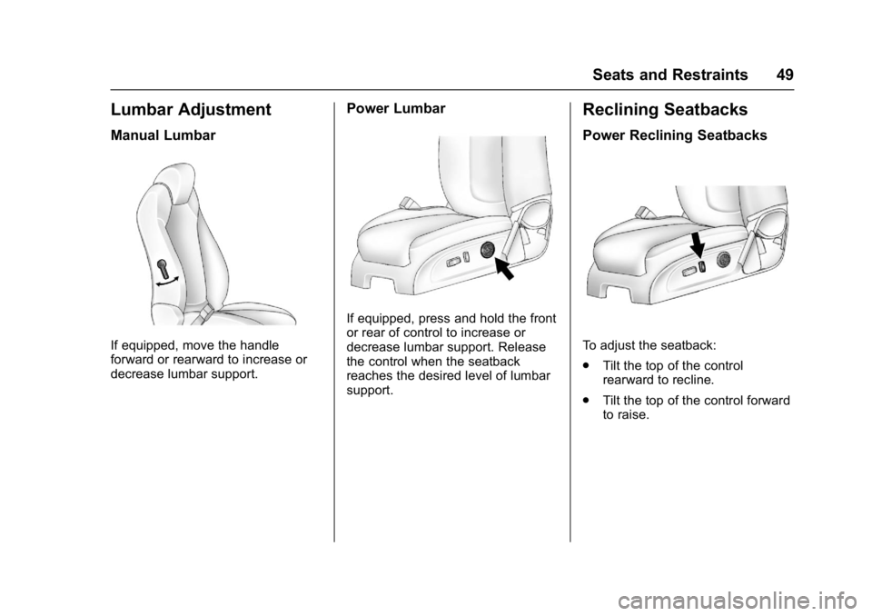 BUICK ENCLAVE 2017 Service Manual Buick Enclave Owner Manual (GMNA-Localizing-U.S./Canada/Mexico-
9955666) - 2017 - crc - 8/4/16
Seats and Restraints 49
Lumbar Adjustment
Manual Lumbar
If equipped, move the handle
forward or rearward BUICK ENCLAVE 2017 Service Manual Buick Enclave Owner Manual (GMNA-Localizing-U.S./Canada/Mexico-
9955666) - 2017 - crc - 8/4/16
Seats and Restraints 49
Lumbar Adjustment
Manual Lumbar
If equipped, move the handle
forward or rearward