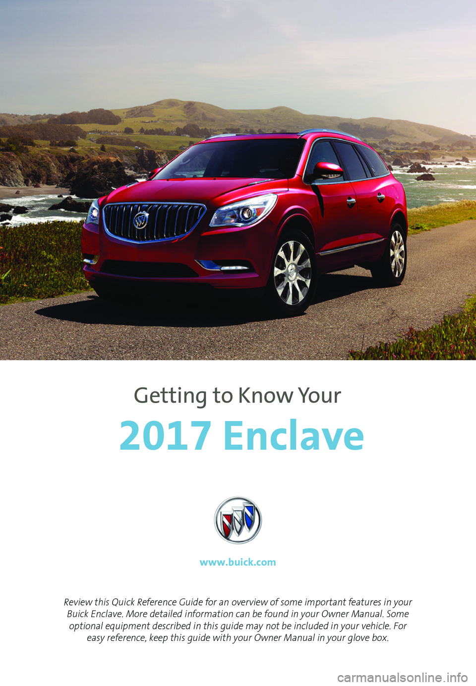 BUICK ENCLAVE 2017  Get To Know Guide 1
Review this Quick Reference Guide for an overview of some important features in your Buick Enclave. More detailed information can be found in your Owner Manual. Some optional equipment described in 