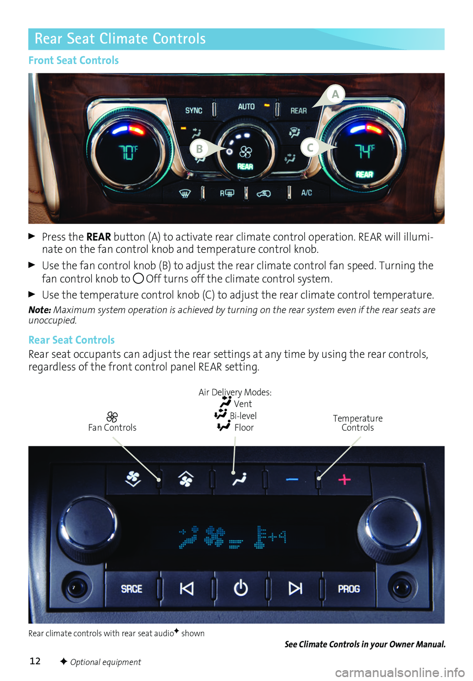 BUICK ENCLAVE 2017 Get To Know Guide 12
Rear Seat Climate Controls
Front Seat Controls
Press the REAR button (A) to activate rear climate control operation. REAR will illumi-nate on the fan control knob and temperature control knob.
Us BUICK ENCLAVE 2017 Get To Know Guide 12
Rear Seat Climate Controls
Front Seat Controls
Press the REAR button (A) to activate rear climate control operation. REAR will illumi-nate on the fan control knob and temperature control knob.
Us