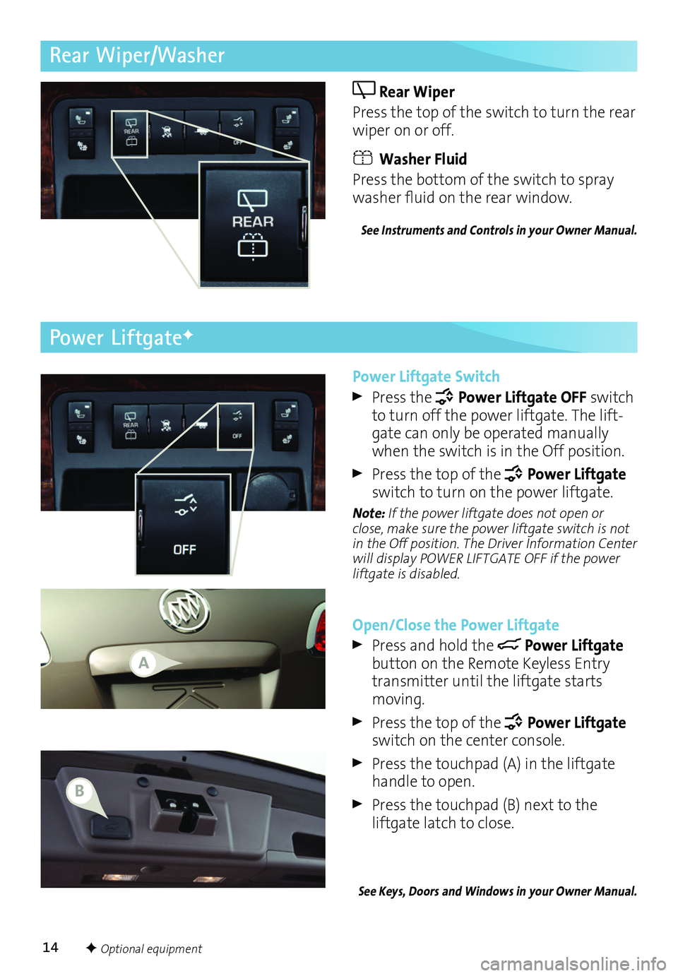 BUICK ENCLAVE 2017  Get To Know Guide 14
Rear Wiper/Washer
 Rear Wiper 
Press the top of the switch to turn the rear wiper on or off.
 Washer Fluid 
Press the bottom of the switch to spray washer fluid on the rear window. 
See Instruments