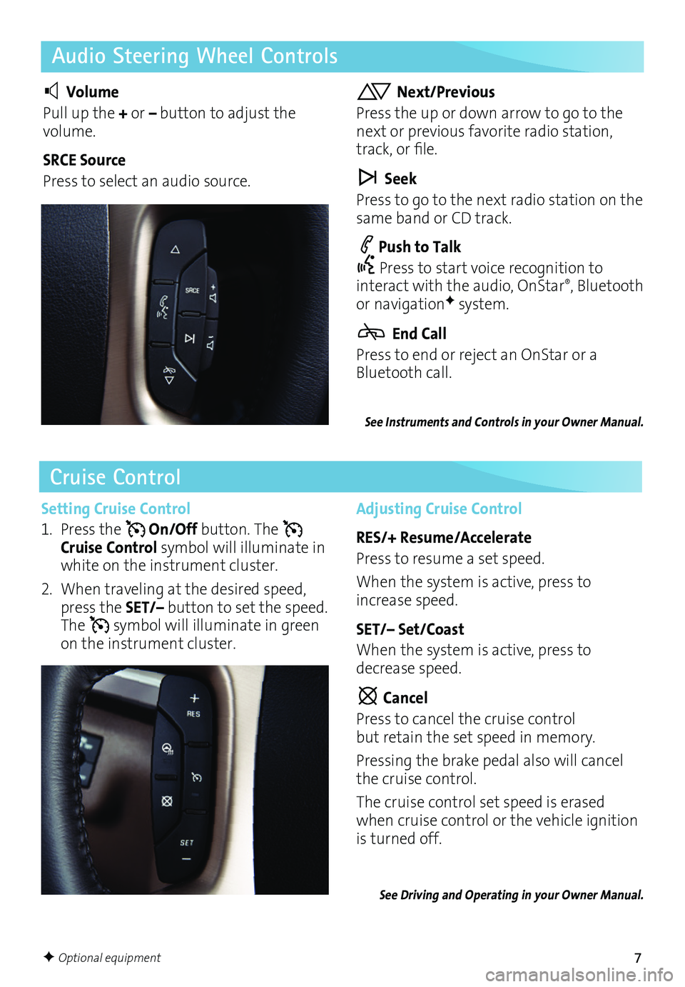 BUICK ENCLAVE 2017  Get To Know Guide 7
Audio Steering Wheel Controls
Cruise Control
  Volume
Pull up the + or – button to adjust the volume.
SRCE Source
Press to select an audio source.
 Next/Previous
Press the up or down arrow to go t