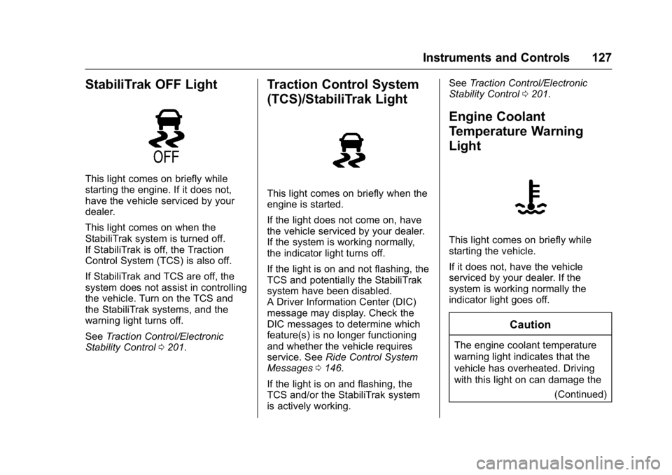 BUICK ENVISION 2017 Owners Guide Buick Envision Owner Manual (GMNA-Localizing-U.S./Canada/Mexico-
10122659) - 2017 - crc - 11/16/16
Instruments and Controls 127
StabiliTrak OFF Light
This light comes on briefly while
starting the eng