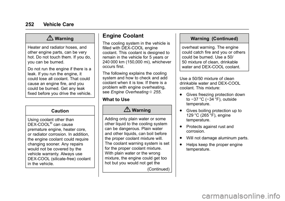 BUICK ENVISION 2017  Owners Manual Buick Envision Owner Manual (GMNA-Localizing-U.S./Canada/Mexico-
10122659) - 2017 - crc - 11/16/16
252 Vehicle Care
{Warning
Heater and radiator hoses, and
other engine parts, can be very
hot. Do not 