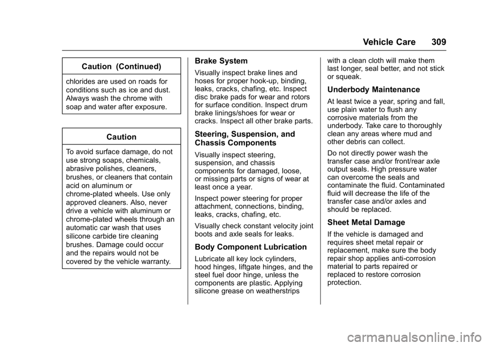 BUICK ENVISION 2017 Owners Manual Buick Envision Owner Manual (GMNA-Localizing-U.S./Canada/Mexico-
10122659) - 2017 - crc - 11/16/16
Vehicle Care 309
Caution (Continued)
chlorides are used on roads for
conditions such as ice and dust. BUICK ENVISION 2017 Owners Manual Buick Envision Owner Manual (GMNA-Localizing-U.S./Canada/Mexico-
10122659) - 2017 - crc - 11/16/16
Vehicle Care 309
Caution (Continued)
chlorides are used on roads for
conditions such as ice and dust.