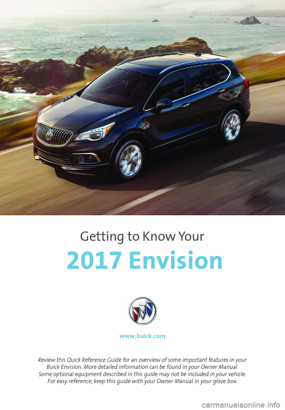 BUICK ENVISION 2017  Get To Know Guide 1
Review this Quick Reference Guide for an overview of some important features in your Buick Envision. More detailed information can be found in your Owner Manual.  Some optional equipment described i