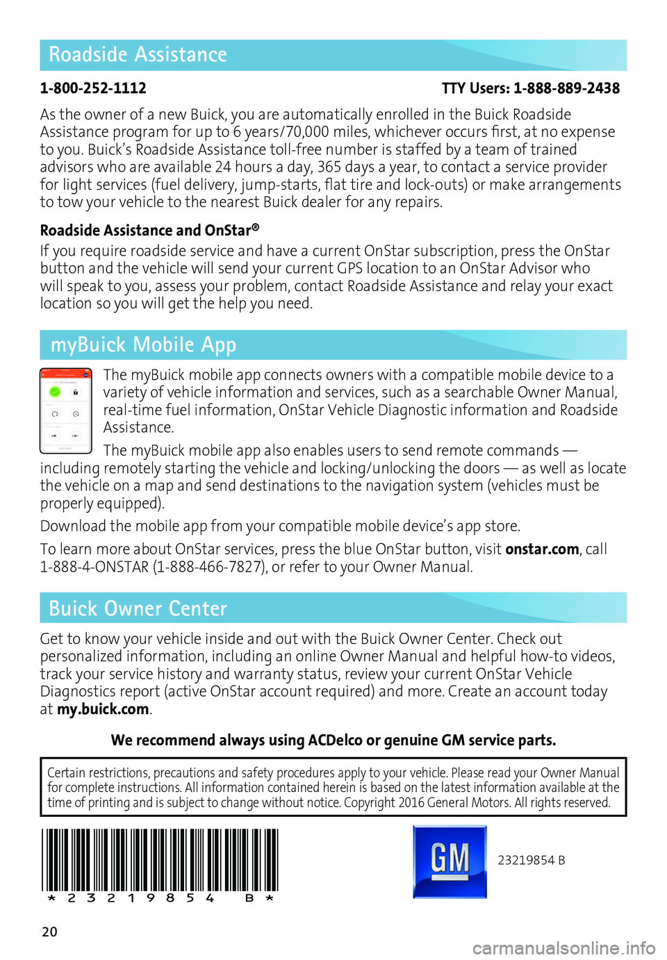 BUICK ENVISION 2017  Get To Know Guide 20
Roadside Assistance
1-800-252-1112                                           TTY Users: 1-888-889-2438
As the owner of a new Buick, you are automatically enrolled in the Buick Roadside Assistance p