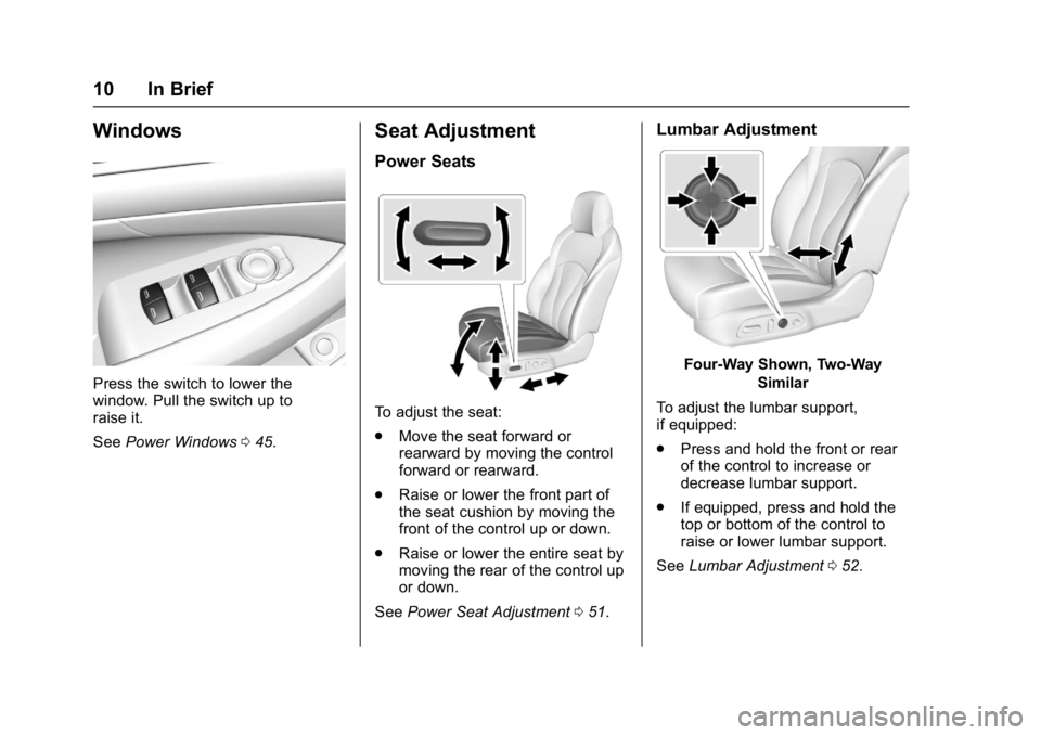 BUICK LACROSSE 2017 User Guide Buick LaCrosse Owner Manual (GMNA-Localizing-U.S./Canada-9803782) -
2017 - crc - 9/7/16
10 In Brief
Windows
Press the switch to lower the
window. Pull the switch up to
raise it.
SeePower Windows 045.
