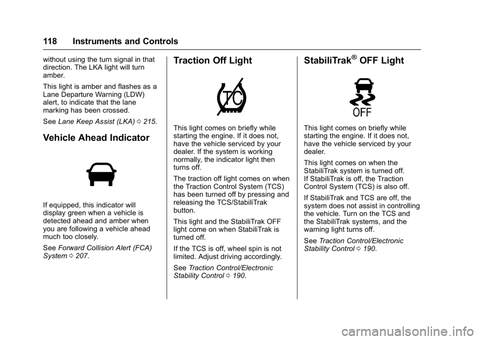 BUICK LACROSSE 2017  Owners Manual Buick LaCrosse Owner Manual (GMNA-Localizing-U.S./Canada-9803782) -
2017 - crc - 9/7/16
118 Instruments and Controls
without using the turn signal in that
direction. The LKA light will turn
amber.
Thi