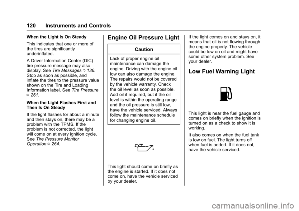 BUICK LACROSSE 2017  Owners Manual Buick LaCrosse Owner Manual (GMNA-Localizing-U.S./Canada-9803782) -
2017 - crc - 9/7/16
120 Instruments and Controls
When the Light Is On Steady
This indicates that one or more of
the tires are signif