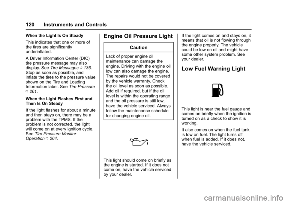 BUICK LACROSSE 2017 Owners Manual Buick LaCrosse Owner Manual (GMNA-Localizing-U.S./Canada-9803782) -
2017 - crc - 9/7/16
120 Instruments and Controls
When the Light Is On Steady
This indicates that one or more of
the tires are signif BUICK LACROSSE 2017 Owners Manual Buick LaCrosse Owner Manual (GMNA-Localizing-U.S./Canada-9803782) -
2017 - crc - 9/7/16
120 Instruments and Controls
When the Light Is On Steady
This indicates that one or more of
the tires are signif