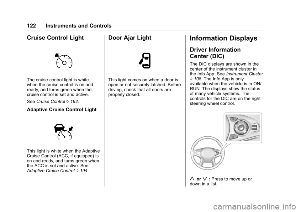 BUICK LACROSSE 2017  Owners Manual Buick LaCrosse Owner Manual (GMNA-Localizing-U.S./Canada-9803782) -
2017 - crc - 9/7/16
122 Instruments and Controls
Cruise Control Light
The cruise control light is white
when the cruise control is o