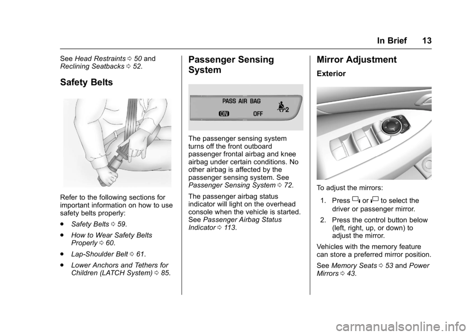 BUICK LACROSSE 2017 User Guide Buick LaCrosse Owner Manual (GMNA-Localizing-U.S./Canada-9803782) -
2017 - crc - 9/7/16
In Brief 13
SeeHead Restraints 050 and
Reclining Seatbacks 052.
Safety Belts
Refer to the following sections for