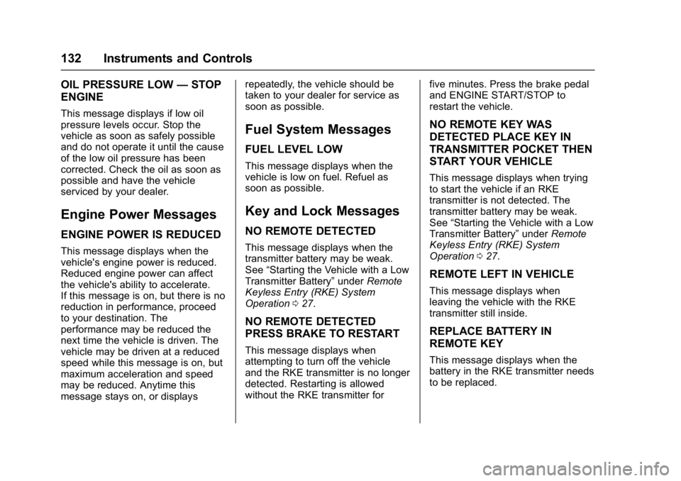 BUICK LACROSSE 2017  Owners Manual Buick LaCrosse Owner Manual (GMNA-Localizing-U.S./Canada-9803782) -
2017 - crc - 9/7/16
132 Instruments and Controls
OIL PRESSURE LOW—STOP
ENGINE
This message displays if low oil
pressure levels occ