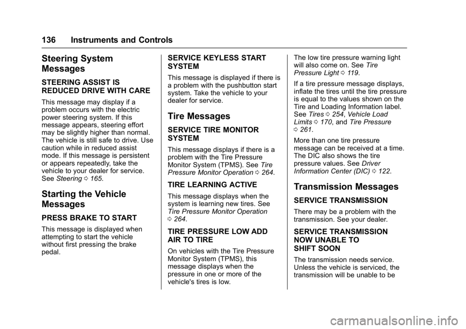 BUICK LACROSSE 2017 Owners Manual Buick LaCrosse Owner Manual (GMNA-Localizing-U.S./Canada-9803782) -
2017 - crc - 9/7/16
136 Instruments and Controls
Steering System
Messages
STEERING ASSIST IS
REDUCED DRIVE WITH CARE
This message ma BUICK LACROSSE 2017 Owners Manual Buick LaCrosse Owner Manual (GMNA-Localizing-U.S./Canada-9803782) -
2017 - crc - 9/7/16
136 Instruments and Controls
Steering System
Messages
STEERING ASSIST IS
REDUCED DRIVE WITH CARE
This message ma