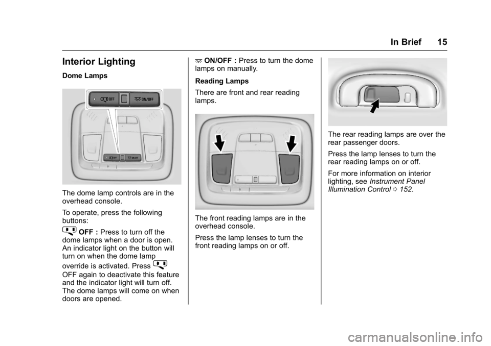 BUICK LACROSSE 2017 User Guide Buick LaCrosse Owner Manual (GMNA-Localizing-U.S./Canada-9803782) -
2017 - crc - 9/7/16
In Brief 15
Interior Lighting
Dome Lamps
The dome lamp controls are in the
overhead console.
To operate, press t