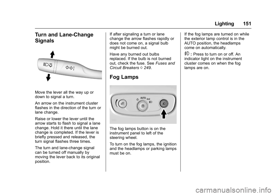 BUICK LACROSSE 2017 User Guide Buick LaCrosse Owner Manual (GMNA-Localizing-U.S./Canada-9803782) -
2017 - crc - 9/7/16
Lighting 151
Turn and Lane-Change
Signals
Move the lever all the way up or
down to signal a turn.
An arrow on th