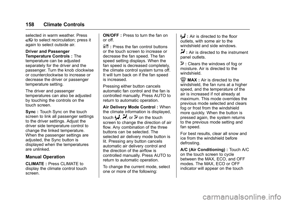 BUICK LACROSSE 2017  Owners Manual Buick LaCrosse Owner Manual (GMNA-Localizing-U.S./Canada-9803782) -
2017 - crc - 9/7/16
158 Climate Controls
selected in warm weather. Press@to select recirculation; press it
again to select outside a
