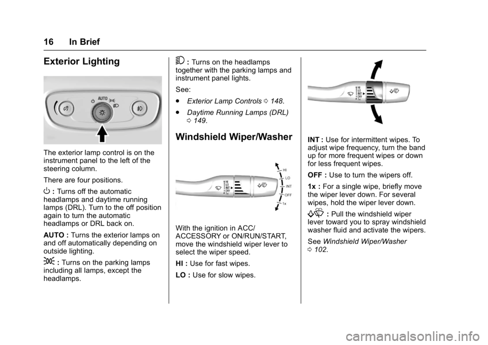 BUICK LACROSSE 2017 User Guide Buick LaCrosse Owner Manual (GMNA-Localizing-U.S./Canada-9803782) -
2017 - crc - 9/7/16
16 In Brief
Exterior Lighting
The exterior lamp control is on the
instrument panel to the left of the
steering c