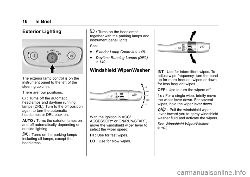 BUICK LACROSSE 2017  Owners Manual Buick LaCrosse Owner Manual (GMNA-Localizing-U.S./Canada-9803782) -
2017 - crc - 9/7/16
16 In Brief
Exterior Lighting
The exterior lamp control is on the
instrument panel to the left of the
steering c